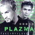 Plazma - Take My Love